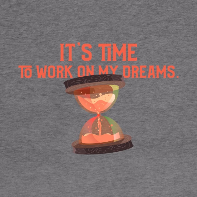 It's time to work on my dreams. by antteeshop